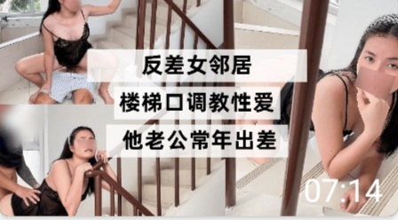 反差女邻居楼梯口调教性爱她老公常年出差