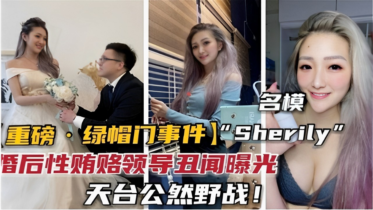 名模重磅一绿帽门事件Sherily婚后性贿赂领导丑闻曝光天台公然野战